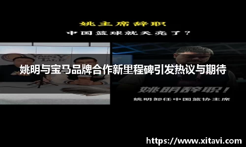 姚明与宝马品牌合作新里程碑引发热议与期待