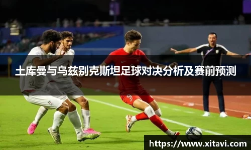 土库曼与乌兹别克斯坦足球对决分析及赛前预测