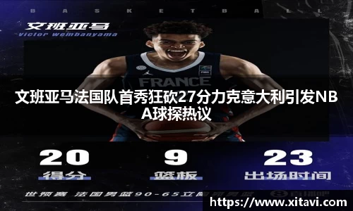 文班亚马法国队首秀狂砍27分力克意大利引发NBA球探热议