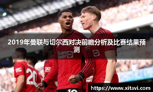 2019年曼联与切尔西对决前瞻分析及比赛结果预测